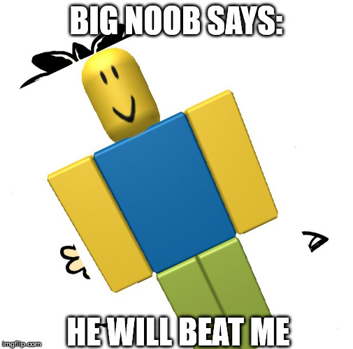 BIG NOOB SAYS: HE WILL BEAT ME | made w/ Imgflip meme maker