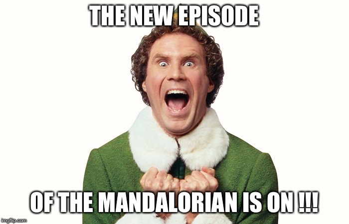 Buddy the elf excited | THE NEW EPISODE; OF THE MANDALORIAN IS ON !!! | image tagged in buddy the elf excited,memes,funny,the mandalorian | made w/ Imgflip meme maker