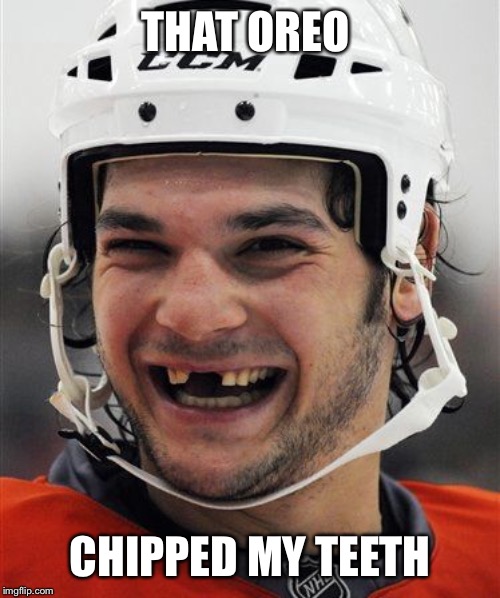 Hockey Teeth | THAT OREO CHIPPED MY TEETH | image tagged in hockey teeth | made w/ Imgflip meme maker