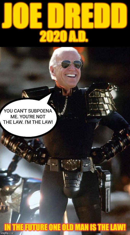 In the future one old man is the law! | JOE DREDD; 2020 A.D. YOU CAN'T SUBPOENA ME. YOU'RE NOT THE LAW. I'M THE LAW! IN THE FUTURE ONE OLD MAN IS THE LAW! | image tagged in joe biden,hunter biden,ukraine,quid pro quo,government corruption,judge dredd | made w/ Imgflip meme maker