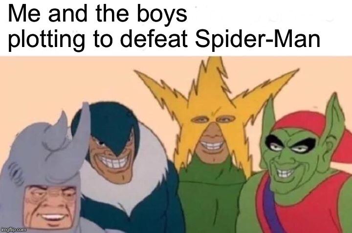 Me And The Boys Meme | Me and the boys plotting to defeat Spider-Man | image tagged in memes,me and the boys | made w/ Imgflip meme maker
