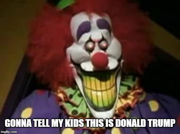 GONNA TELL MY KIDS THIS IS DONALD TRUMP | image tagged in donald trump the clown,donald trump,clowns | made w/ Imgflip meme maker
