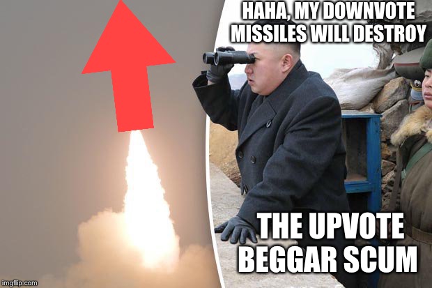 Upvote beggars scum | HAHA, MY DOWNVOTE MISSILES WILL DESTROY; THE UPVOTE BEGGAR SCUM | image tagged in kim jong un north korea missile,begging for upvotes,upvote begging,missile,funny,memes | made w/ Imgflip meme maker