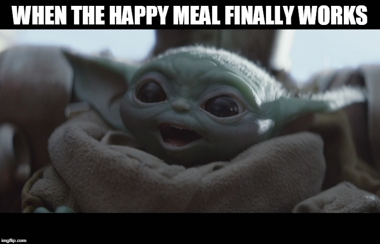 Laughing Baby Yoda | WHEN THE HAPPY MEAL FINALLY WORKS | image tagged in laughing baby yoda | made w/ Imgflip meme maker