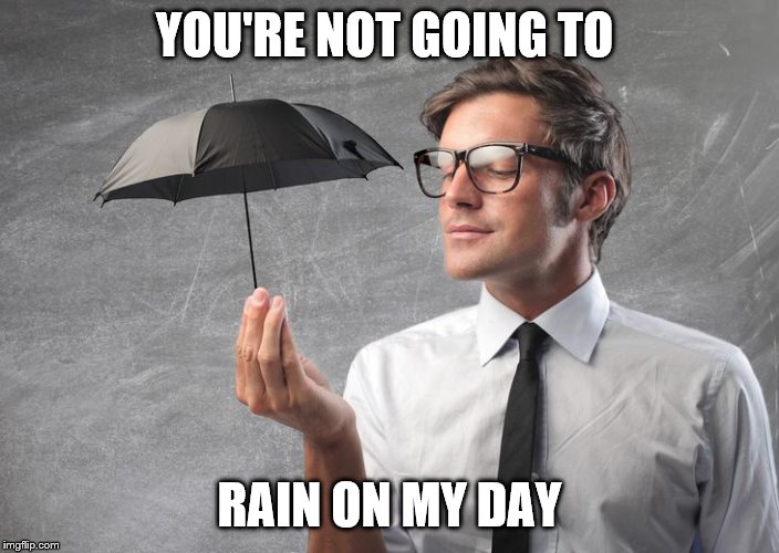 rain on my day | YOU'RE NOT GOING TO; RAIN ON MY DAY | image tagged in tiny umbrella | made w/ Imgflip meme maker