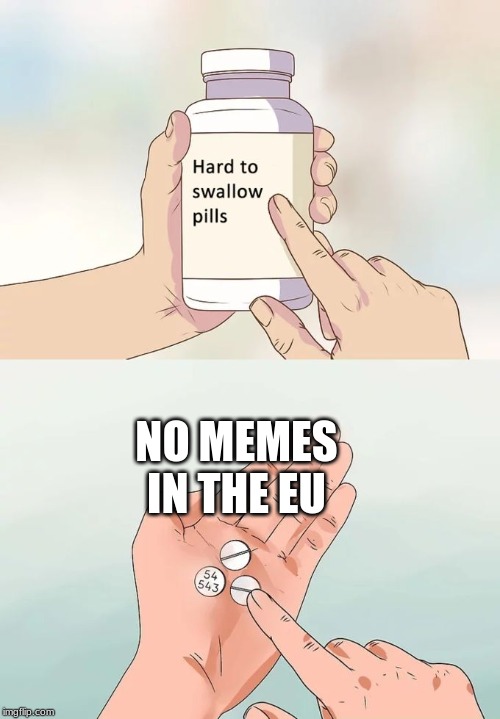Hard To Swallow Pills | NO MEMES IN THE EU | image tagged in memes,hard to swallow pills | made w/ Imgflip meme maker