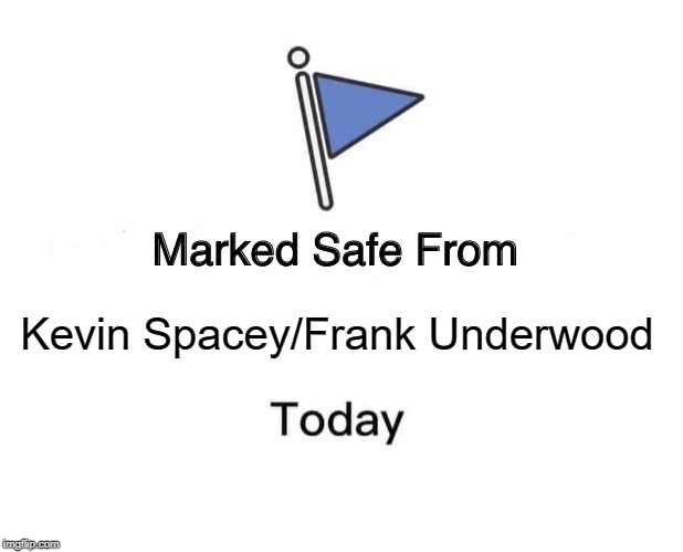 Marked Safe From Meme | Kevin Spacey/Frank Underwood | image tagged in memes,marked safe from,kevin spacey,frank underwood,house of cards | made w/ Imgflip meme maker