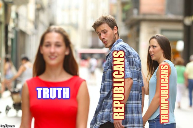 There Comes A Time When You Get Tired Of Lying For Your Guy | REPUBLICANS; TRUMPUBLICANS; TRUTH | image tagged in memes,distracted boyfriend,trump unfit unqualified dangerous,liar in chief,lock him up,liars club | made w/ Imgflip meme maker