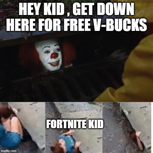 pennywise in sewer | HEY KID , GET DOWN HERE FOR FREE V-BUCKS; FORTNITE KID | image tagged in pennywise in sewer | made w/ Imgflip meme maker