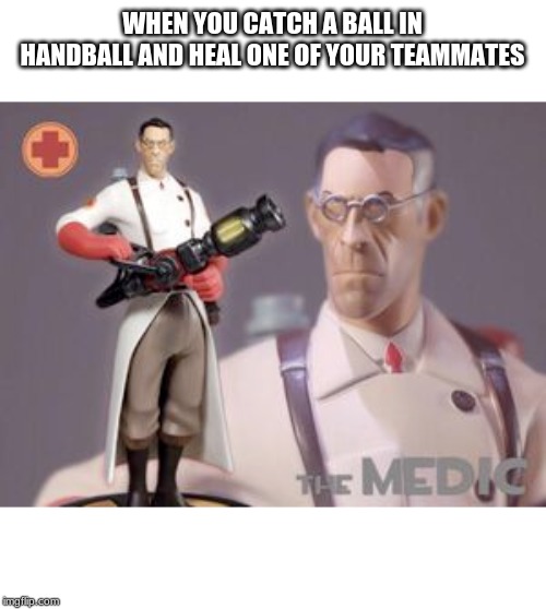 WHEN YOU CATCH A BALL IN
HANDBALL AND HEAL ONE OF YOUR TEAMMATES | made w/ Imgflip meme maker