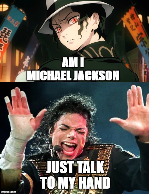Michael Jackson to Muzan Kibutsuji | AM I MICHAEL JACKSON; JUST TALK TO MY HAND | image tagged in anime meme,demon slayer | made w/ Imgflip meme maker