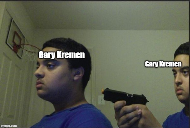 You can’t trust anyone, not even yourself | Gary Kremen; Gary Kremen | image tagged in you cant trust anyone not even yourself | made w/ Imgflip meme maker