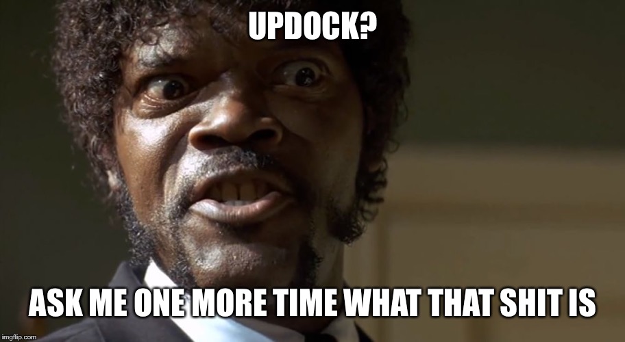  Samuel L Jackson say one more time  | UPDOCK? ASK ME ONE MORE TIME WHAT THAT SHIT IS | image tagged in samuel l jackson say one more time | made w/ Imgflip meme maker