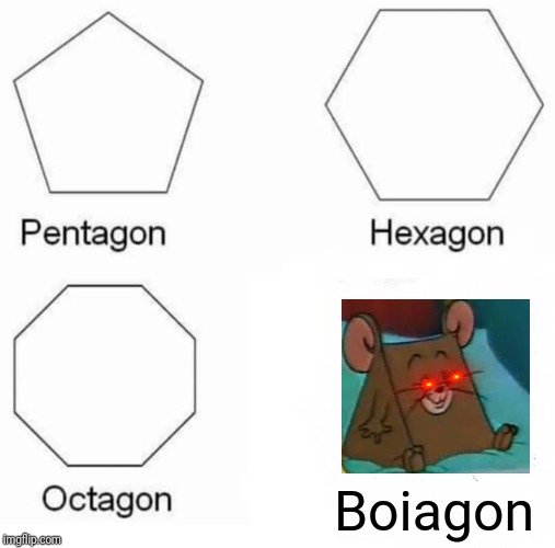 Pentagon Hexagon Octagon Meme | Boiagon | image tagged in memes,pentagon hexagon octagon | made w/ Imgflip meme maker