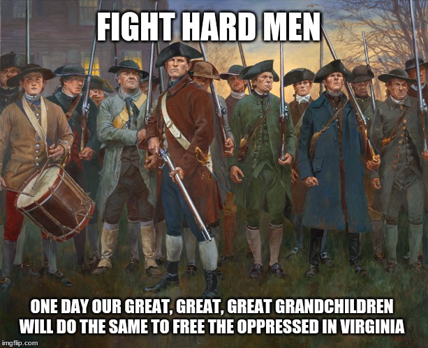Seize their weapons and we will bring them ours | FIGHT HARD MEN; ONE DAY OUR GREAT, GREAT, GREAT GRANDCHILDREN WILL DO THE SAME TO FREE THE OPPRESSED IN VIRGINIA | image tagged in revolutionary militia,free virginia,2nd amendment,liberty or death,we have your six,your move | made w/ Imgflip meme maker