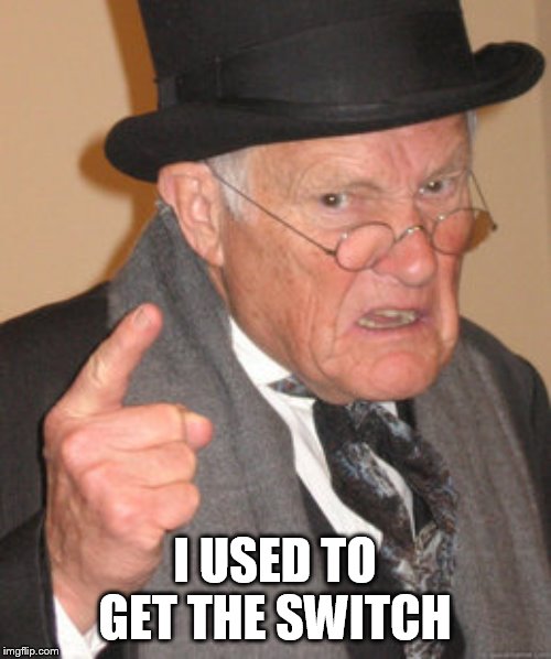 Back In My Day Meme | I USED TO GET THE SWITCH | image tagged in memes,back in my day | made w/ Imgflip meme maker