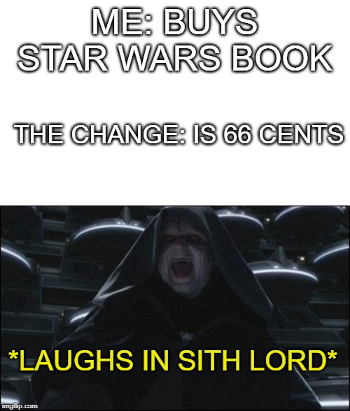 Darth sidious | ME: BUYS STAR WARS BOOK; THE CHANGE: IS 66 CENTS; *LAUGHS IN SITH LORD* | image tagged in darth sidious | made w/ Imgflip meme maker
