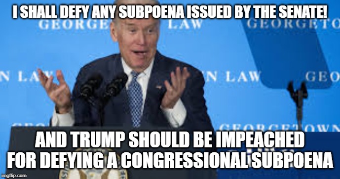 I am NOT Confused!  I am Biden | I SHALL DEFY ANY SUBPOENA ISSUED BY THE SENATE! AND TRUMP SHOULD BE IMPEACHED FOR DEFYING A CONGRESSIONAL SUBPOENA | image tagged in special kind of stupid,moron,creepy joe biden,maga,snowflakes,liberal logic | made w/ Imgflip meme maker