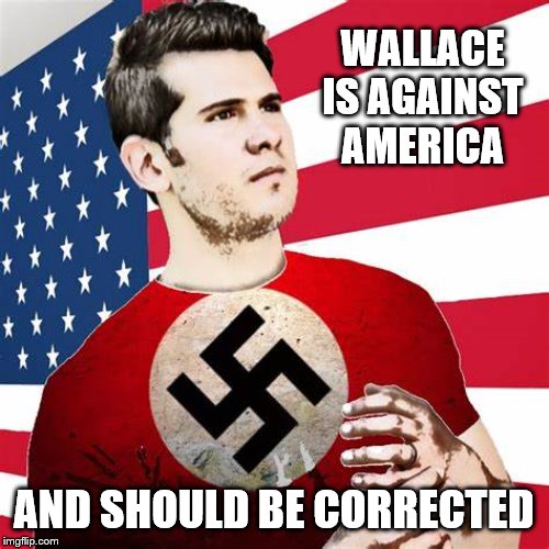 WALLACE IS AGAINST AMERICA AND SHOULD BE CORRECTED | made w/ Imgflip meme maker