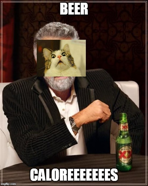 The Most Interesting Man In The World Meme | BEER; CALOREEEEEEES | image tagged in memes,the most interesting man in the world | made w/ Imgflip meme maker