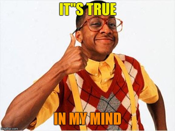 Steve Urkel | IT''S TRUE IN MY MIND | image tagged in steve urkel | made w/ Imgflip meme maker