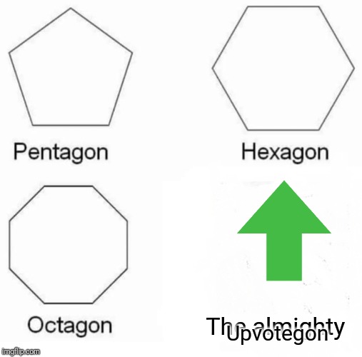 Pentagon Hexagon Octagon | The almighty; Upvotegon | image tagged in memes,pentagon hexagon octagon | made w/ Imgflip meme maker