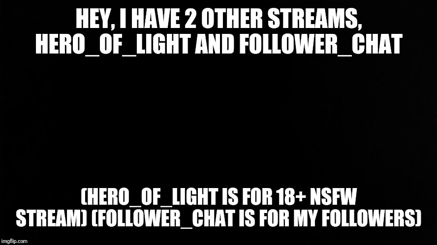 Ramone_Heights |  HEY, I HAVE 2 OTHER STREAMS, HERO_OF_LIGHT AND FOLLOWER_CHAT; (HERO_OF_LIGHT IS FOR 18+ NSFW STREAM) (FOLLOWER_CHAT IS FOR MY FOLLOWERS) | image tagged in ramone_heights | made w/ Imgflip meme maker