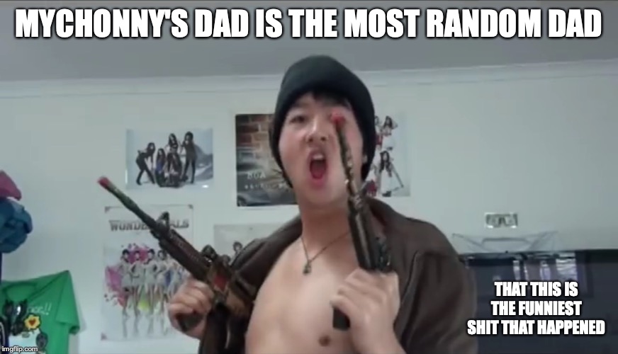 Asian Dad | MYCHONNY'S DAD IS THE MOST RANDOM DAD; THAT THIS IS THE FUNNIEST SHIT THAT HAPPENED | image tagged in mychonny,youtube,memes | made w/ Imgflip meme maker