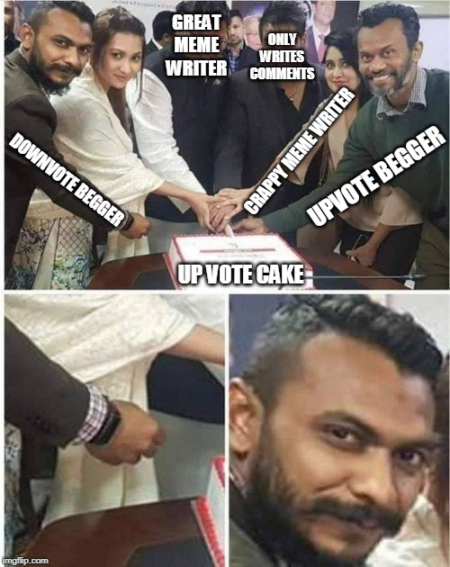 People cutting cake | DOWNVOTE BEGGER GREAT MEME WRITER ONLY WRITES COMMENTS CRAPPY MEME WRITER UPVOTE BEGGER UP VOTE CAKE | image tagged in people cutting cake | made w/ Imgflip meme maker