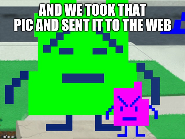 Mooninites | AND WE TOOK THAT PIC AND SENT IT TO THE WEB | image tagged in mooninites | made w/ Imgflip meme maker