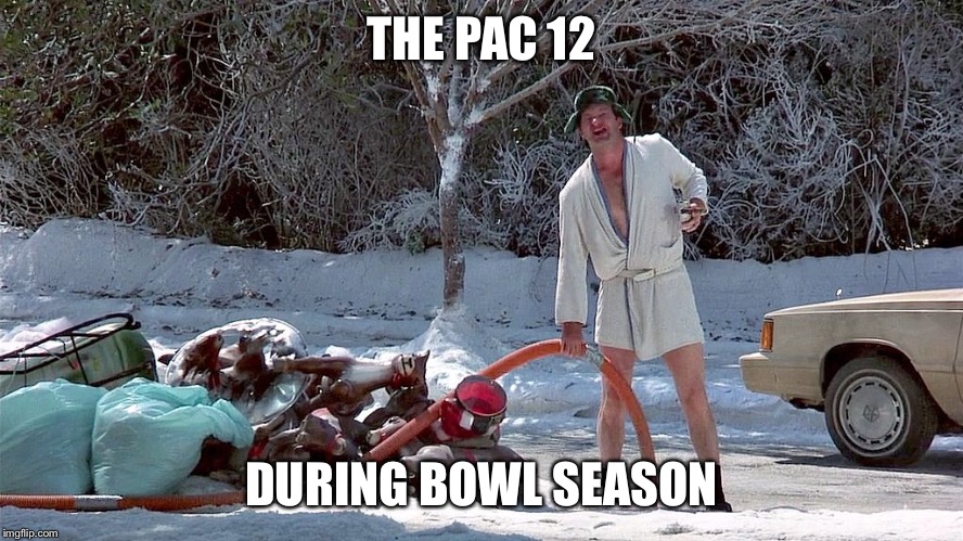 Cousin Eddie | THE PAC 12; DURING BOWL SEASON | image tagged in cousin eddie | made w/ Imgflip meme maker