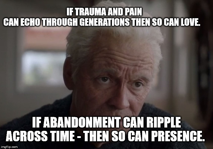 The Affair Solomon Wisdom | IF TRAUMA AND PAIN CAN ECHO THROUGH GENERATIONS THEN SO CAN LOVE. IF ABANDONMENT CAN RIPPLE ACROSS TIME - THEN SO CAN PRESENCE. | image tagged in wisdom | made w/ Imgflip meme maker