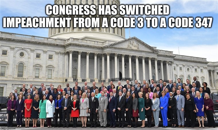 Attention all Units... | CONGRESS HAS SWITCHED IMPEACHMENT FROM A CODE 3 TO A CODE 347 | image tagged in congress,trump impeachment | made w/ Imgflip meme maker