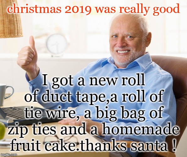 but sadly no liquor. hohoho. | christmas 2019 was really good; I got a new roll of duct tape,a roll of tie wire, a big bag of zip ties and a homemade fruit cake.thanks santa ! | image tagged in handyman gifts,merry christmas,generosity | made w/ Imgflip meme maker