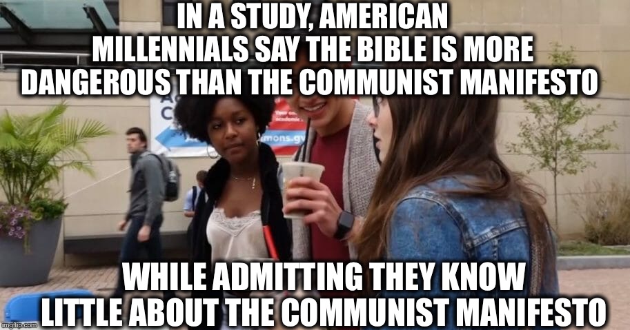 All the while Hong Kong millennials are fighting communism | IN A STUDY, AMERICAN MILLENNIALS SAY THE BIBLE IS MORE DANGEROUS THAN THE COMMUNIST MANIFESTO; WHILE ADMITTING THEY KNOW LITTLE ABOUT THE COMMUNIST MANIFESTO | image tagged in millennials,communism,democratic party,democratic socialism | made w/ Imgflip meme maker