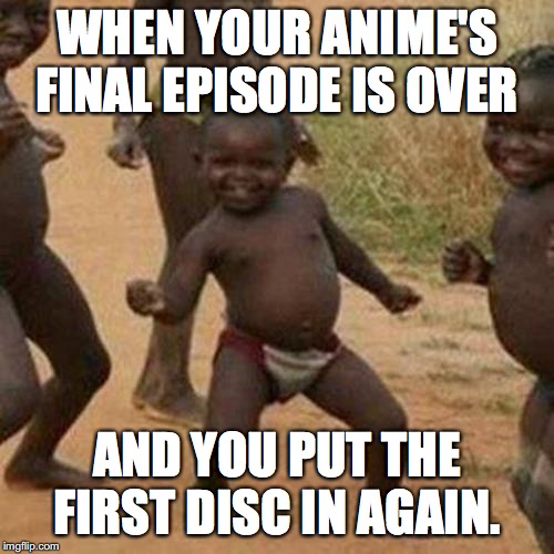 Why Anime DVD'S Are Better | WHEN YOUR ANIME'S FINAL EPISODE IS OVER; AND YOU PUT THE FIRST DISC IN AGAIN. | image tagged in memes,third world success kid,dvd,anime | made w/ Imgflip meme maker