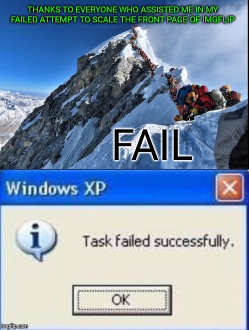 Next time I won't wear crocs. | THANKS TO EVERYONE WHO ASSISTED ME IN MY FAILED ATTEMPT TO SCALE THE FRONT PAGE OF IMGFLIP; FAIL | image tagged in task failed successfully,mount everest,fail,crocs | made w/ Imgflip meme maker