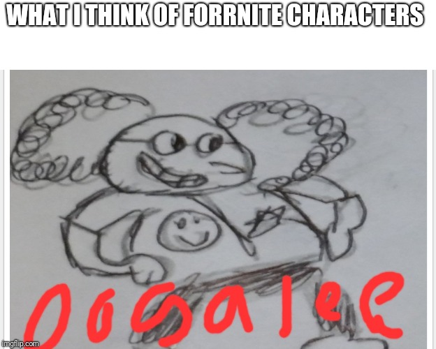 Jerry Da Imbosol Oogalee | WHAT I THINK OF FORRNITE CHARACTERS | image tagged in jerry da imbosol oogalee | made w/ Imgflip meme maker