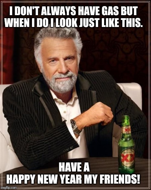 The Most Interesting Man In The World Meme | I DON'T ALWAYS HAVE GAS BUT WHEN I DO I LOOK JUST LIKE THIS. HAVE A HAPPY NEW YEAR MY FRIENDS! | image tagged in memes,the most interesting man in the world,happy new year,old fart | made w/ Imgflip meme maker