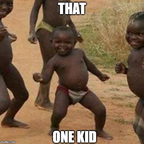 Third World Success Kid | THAT; ONE KID | image tagged in memes,third world success kid | made w/ Imgflip meme maker