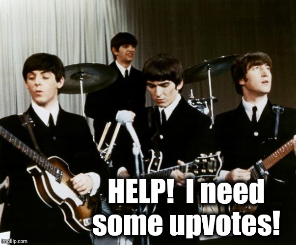 Bet you wish you thought of this, eh? | HELP!  I need some upvotes! | image tagged in beatles | made w/ Imgflip meme maker