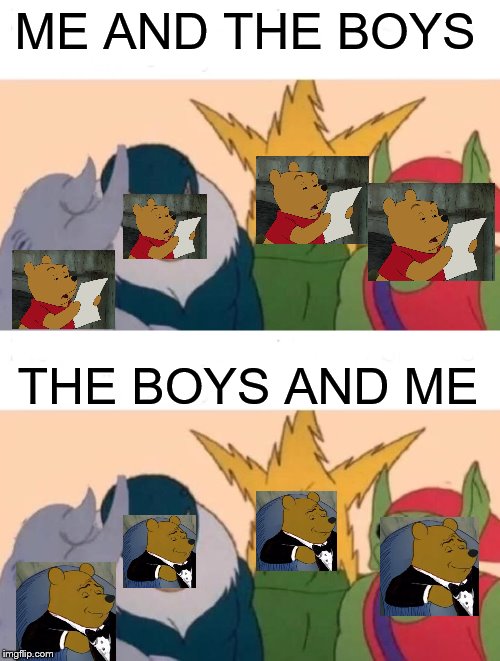 ME AND THE BOYS; THE BOYS AND ME | image tagged in memes,me and the boys | made w/ Imgflip meme maker