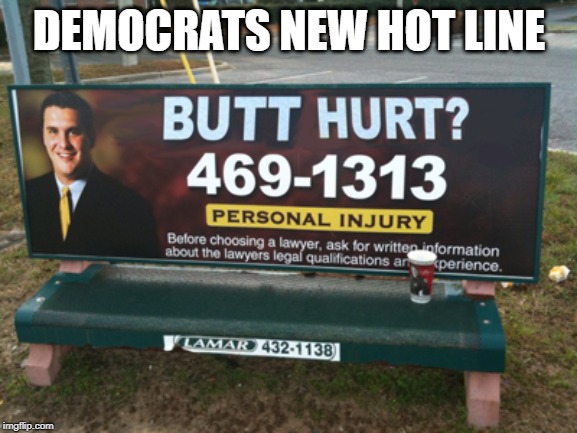 butt hurt | DEMOCRATS NEW HOT LINE | image tagged in butt hurt | made w/ Imgflip meme maker
