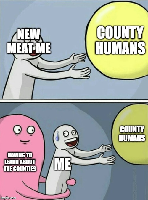 Running Away Balloon | COUNTY HUMANS; NEW MEAT ME; COUNTY HUMANS; HAVING TO LEARN ABOUT THE COUNTIES; ME | image tagged in memes,running away balloon | made w/ Imgflip meme maker