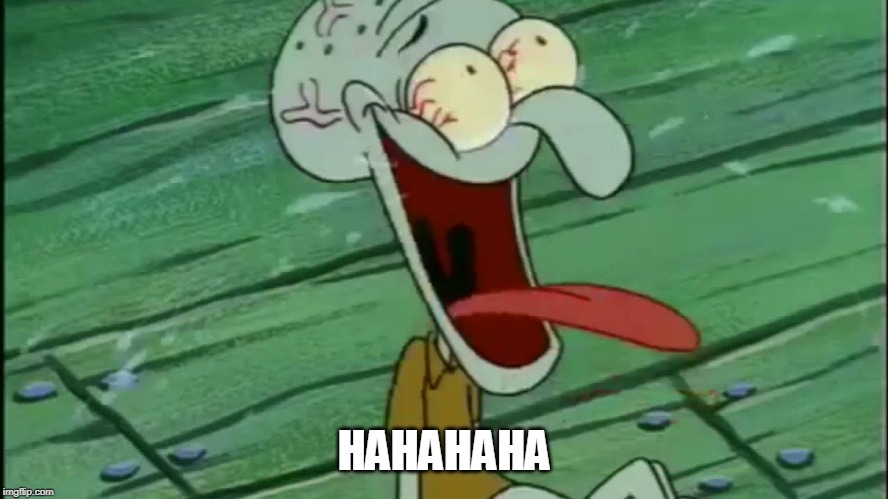 LAUGHING SQUIDWARD | HAHAHAHA | image tagged in laughing squidward | made w/ Imgflip meme maker