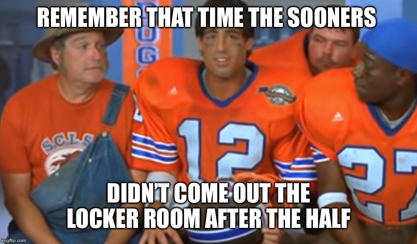 REMEMBER THAT TIME THE SOONERS; DIDN’T COME OUT THE LOCKER ROOM AFTER THE HALF | image tagged in lsu,ncaa,college football | made w/ Imgflip meme maker