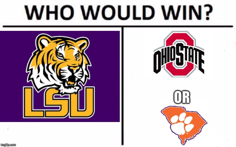 who is going to play with lsu in the championship | OR | image tagged in football,playoffs,who would win,lsu,clemson,ohio state | made w/ Imgflip meme maker