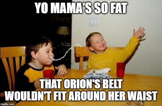 Yo Mamas So Fat | YO MAMA'S SO FAT; THAT ORION'S BELT WOULDN'T FIT AROUND HER WAIST | image tagged in memes,yo mamas so fat,funny memes,stars,constellation | made w/ Imgflip meme maker