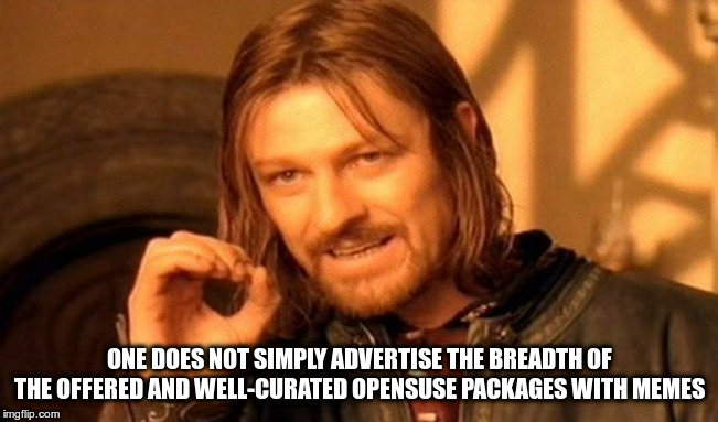 One Does Not Simply Meme | ONE DOES NOT SIMPLY ADVERTISE THE BREADTH OF THE OFFERED AND WELL-CURATED OPENSUSE PACKAGES WITH MEMES | image tagged in memes,one does not simply | made w/ Imgflip meme maker