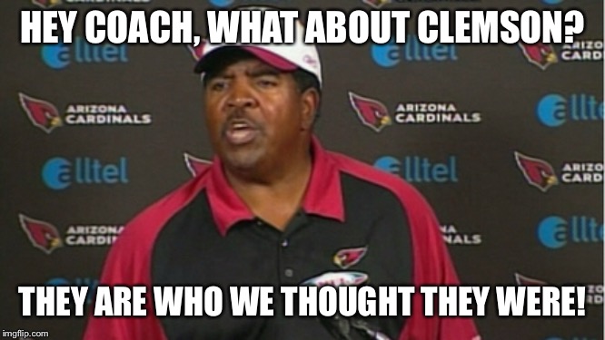 HEY COACH, WHAT ABOUT CLEMSON? THEY ARE WHO WE THOUGHT THEY WERE! | image tagged in college football,ohio state buckeyes,ncaa | made w/ Imgflip meme maker